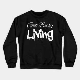 Get Busy Living White Crewneck Sweatshirt